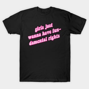 Girls Just Want To Have Fun-Damental Rights T-Shirt